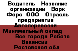 Водитель › Название организации ­ Ворк Форс, ООО › Отрасль предприятия ­ Автоперевозки › Минимальный оклад ­ 42 000 - Все города Работа » Вакансии   . Ростовская обл.,Донецк г.